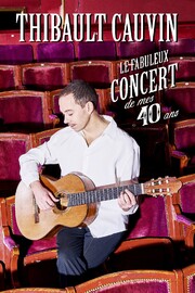 Thibault Cauvin - Le Concert de mes 40 ans